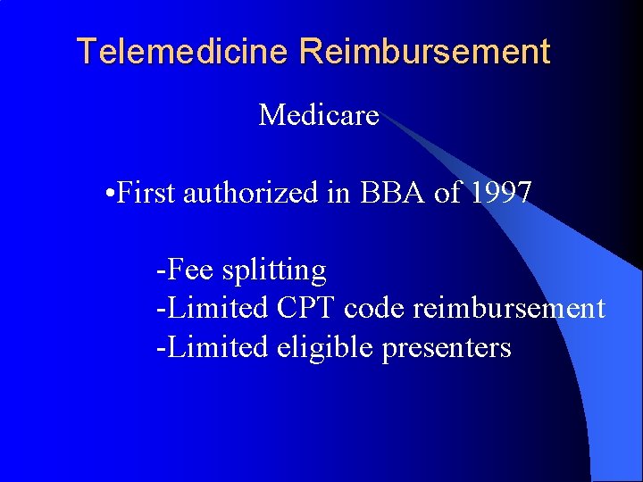 Telemedicine Reimbursement Medicare • First authorized in BBA of 1997 -Fee splitting -Limited CPT