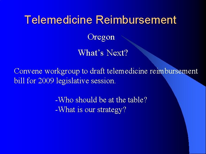 Telemedicine Reimbursement Oregon What’s Next? Convene workgroup to draft telemedicine reimbursement bill for 2009
