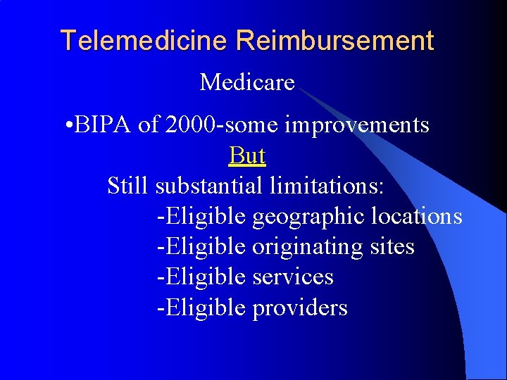 Telemedicine Reimbursement Medicare • BIPA of 2000 -some improvements But Still substantial limitations: -Eligible