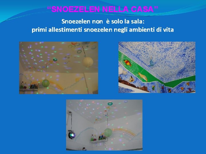 “SNOEZELEN NELLA CASA” Snoezelen non è solo la sala: primi allestimenti snoezelen negli ambienti