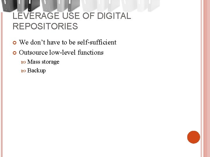 LEVERAGE USE OF DIGITAL REPOSITORIES We don’t have to be self-sufficient Outsource low-level functions