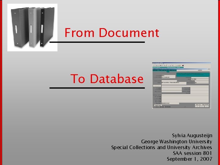From Document To Database Sylvia Augusteijn George Washington University Special Collections and University Archives