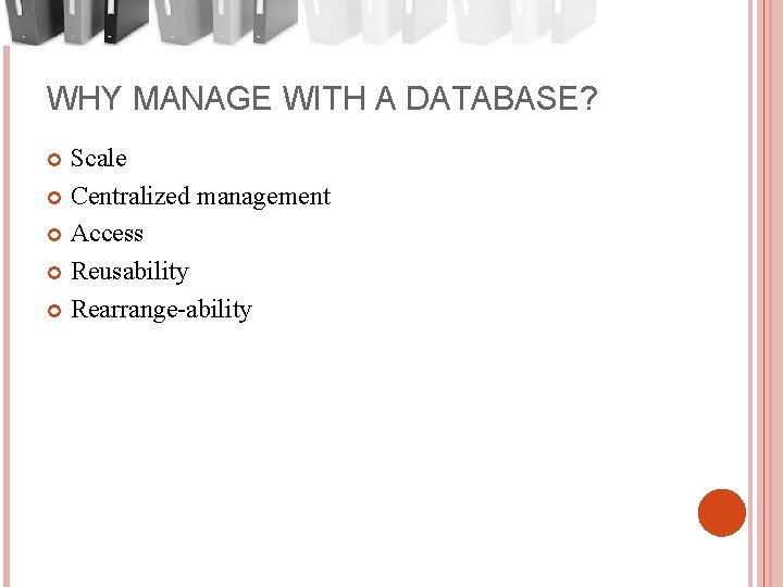 WHY MANAGE WITH A DATABASE? Scale Centralized management Access Reusability Rearrange-ability 