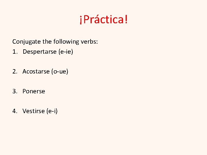 ¡Práctica! Conjugate the following verbs: 1. Despertarse (e-ie) 2. Acostarse (o-ue) 3. Ponerse 4.