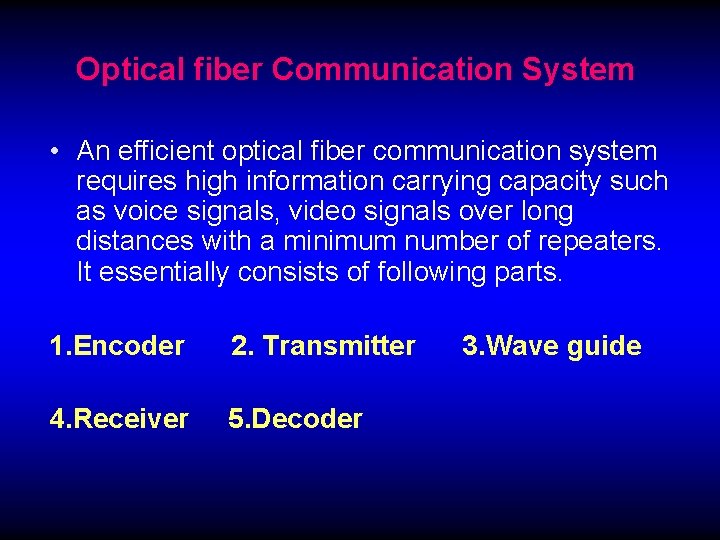 Optical fiber Communication System • An efficient optical fiber communication system requires high information