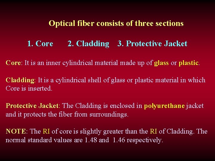 Optical fiber consists of three sections 1. Core 2. Cladding 3. Protective Jacket Core: