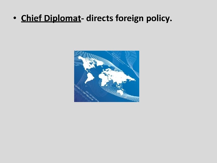  • Chief Diplomat- directs foreign policy. 