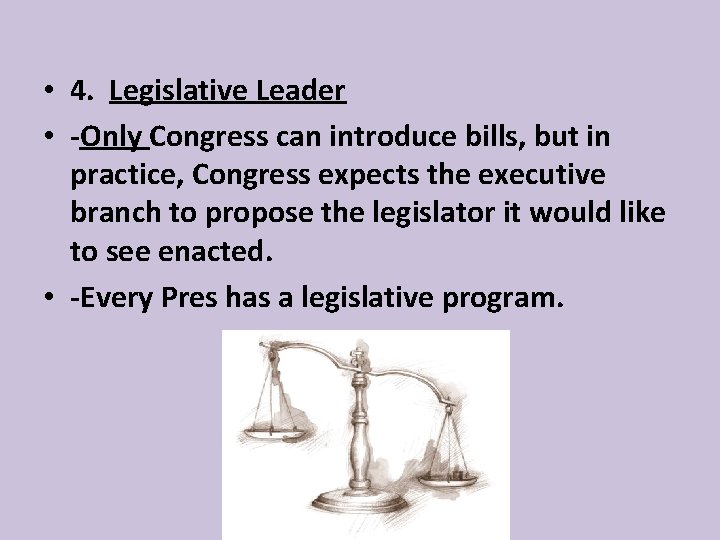  • 4. Legislative Leader • -Only Congress can introduce bills, but in practice,