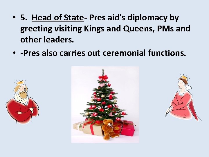  • 5. Head of State- Pres aid's diplomacy by greeting visiting Kings and