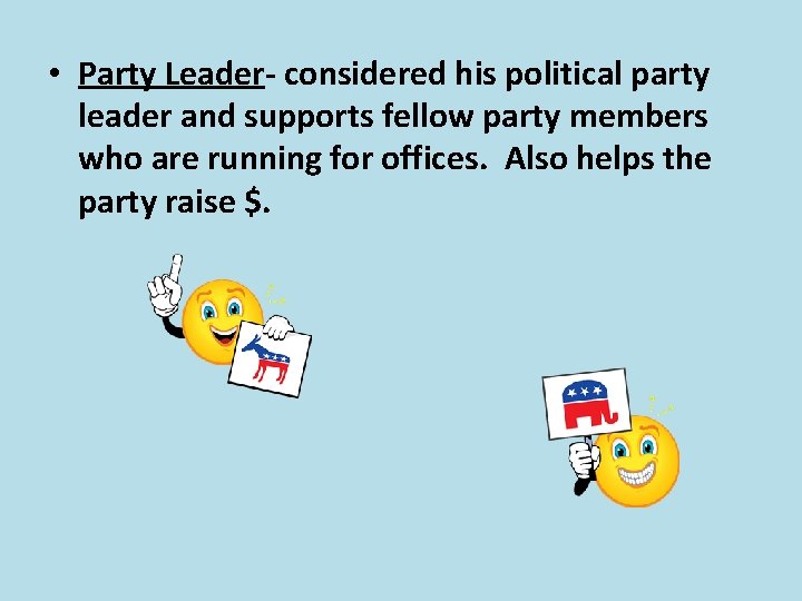  • Party Leader- considered his political party leader and supports fellow party members