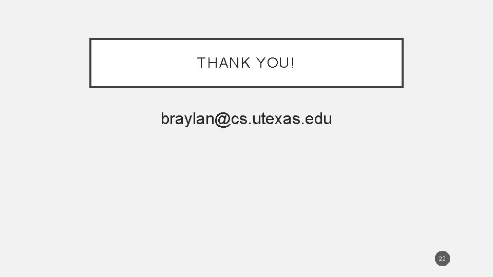 THANK YOU! braylan@cs. utexas. edu 22 