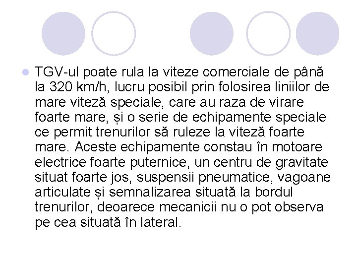 l TGV-ul poate rula la viteze comerciale de până la 320 km/h, lucru posibil