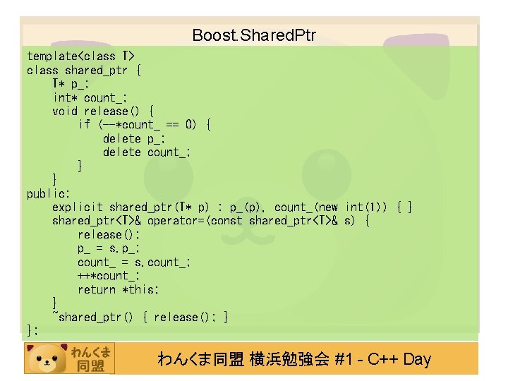 Boost. Shared. Ptr template<class T> class shared_ptr { T* p_; int* count_; void release()
