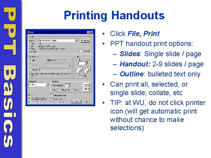 Printing Handouts • Click File, Print • PPT handout print options: – Slides: Single