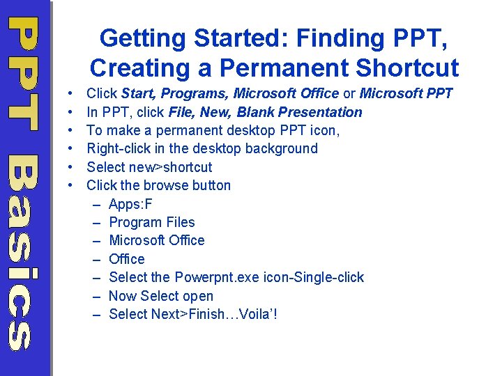 Getting Started: Finding PPT, Creating a Permanent Shortcut • • • Click Start, Programs,