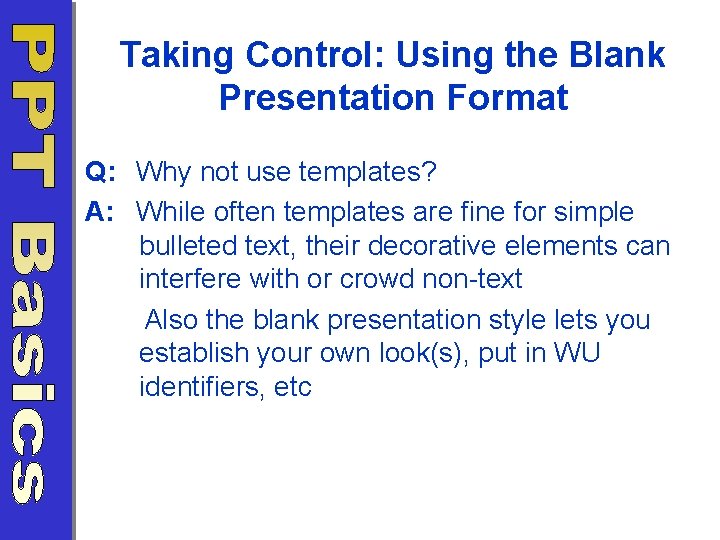 Taking Control: Using the Blank Presentation Format Q: Why not use templates? A: While