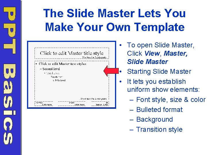 The Slide Master Lets You Make Your Own Template • To open Slide Master,