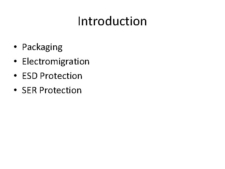 Introduction • • Packaging Electromigration ESD Protection SER Protection 