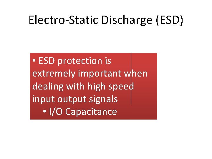 Electro-Static Discharge (ESD) • ESD protection is extremely important when dealing with high speed
