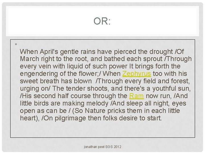 OR: • When April's gentle rains have pierced the drought /Of March right to