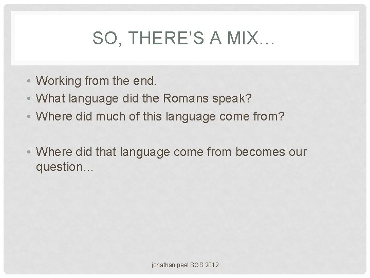 SO, THERE’S A MIX… • Working from the end. • What language did the