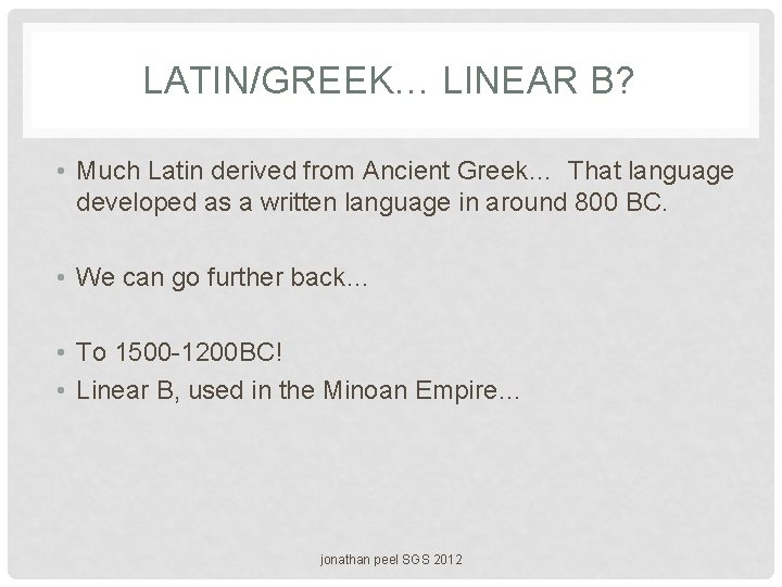 LATIN/GREEK… LINEAR B? • Much Latin derived from Ancient Greek… That language developed as