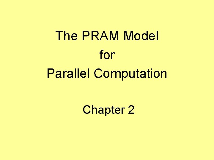 The PRAM Model for Parallel Computation Chapter 2 