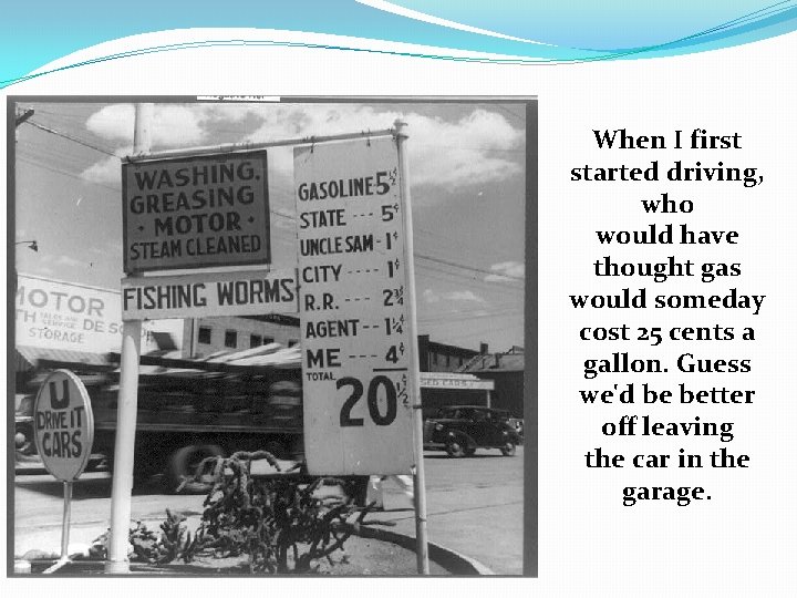 When I first started driving, who would have thought gas would someday cost 25