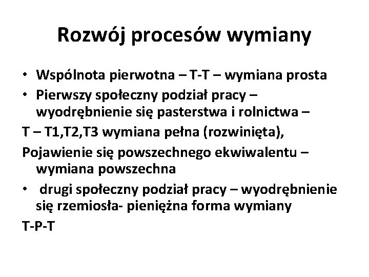 Rozwój procesów wymiany • Wspólnota pierwotna – T-T – wymiana prosta • Pierwszy społeczny