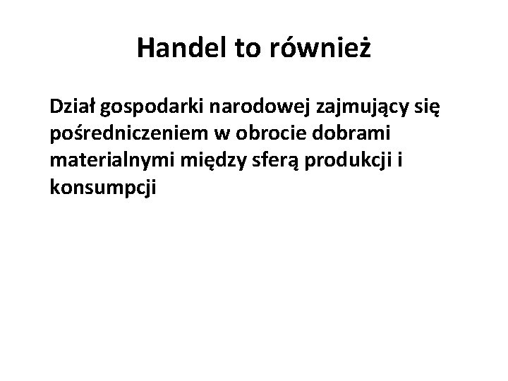 Handel to również Dział gospodarki narodowej zajmujący się pośredniczeniem w obrocie dobrami materialnymi między