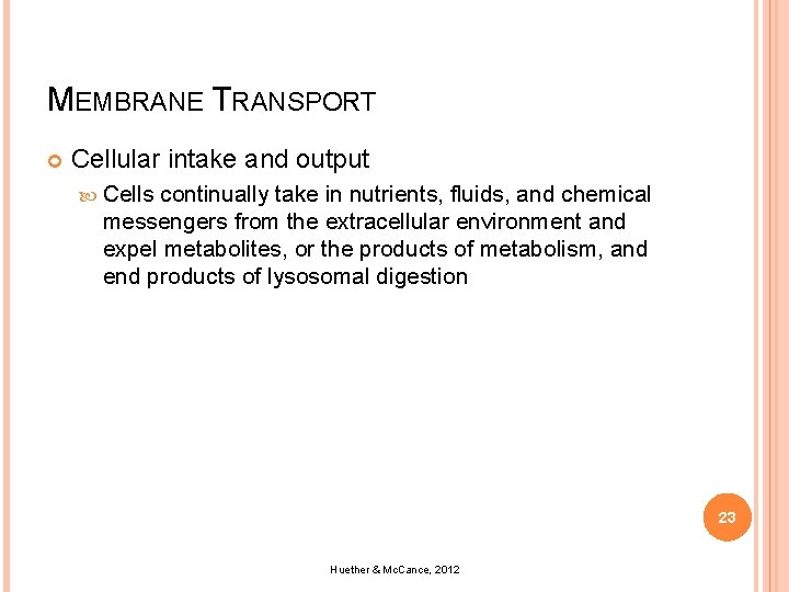 MEMBRANE TRANSPORT Cellular intake and output Cells continually take in nutrients, fluids, and chemical