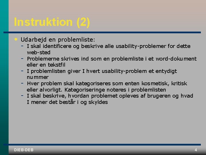 Instruktion (2) • Udarbejd en problemliste: I skal identificere og beskrive alle usability problemer