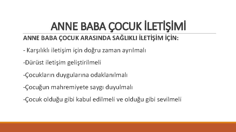 ANNE BABA ÇOCUK İLETİŞİMİ ANNE BABA ÇOCUK ARASINDA SAĞLIKLI İLETİŞİM İÇİN: - Karşılıklı iletişim