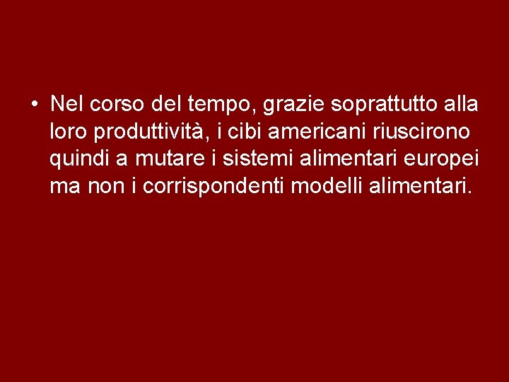  • Nel corso del tempo, grazie soprattutto alla loro produttività, i cibi americani