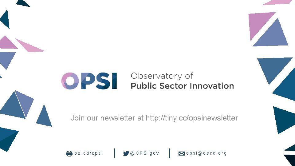 Join our newsletter at http: //tiny. cc/opsinewsletter oe. cd/opsi @OPSIgov opsi@oecd. org 
