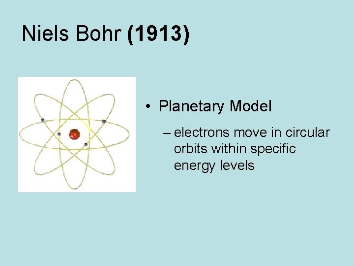 Niels Bohr (1913) • Planetary Model – electrons move in circular orbits within specific