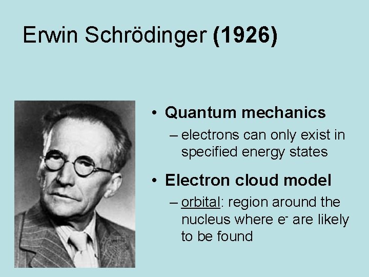 Erwin Schrödinger (1926) • Quantum mechanics – electrons can only exist in specified energy