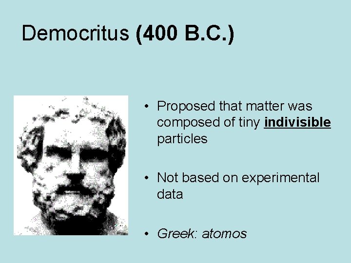 Democritus (400 B. C. ) • Proposed that matter was composed of tiny indivisible
