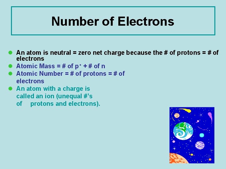 Number of Electrons l An atom is neutral = zero net charge because the