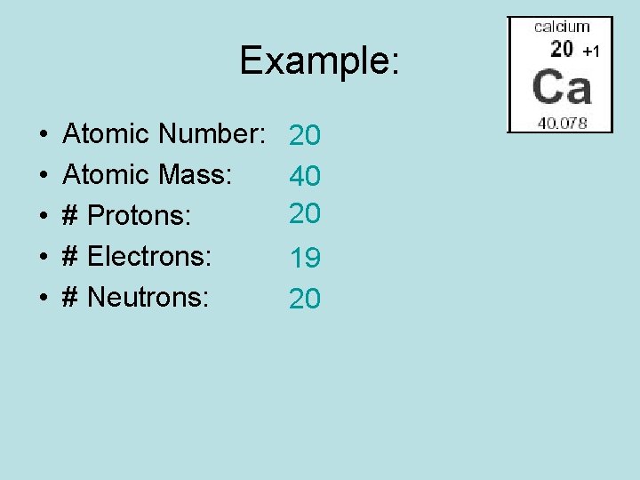 Example: • • • Atomic Number: Atomic Mass: # Protons: # Electrons: # Neutrons: