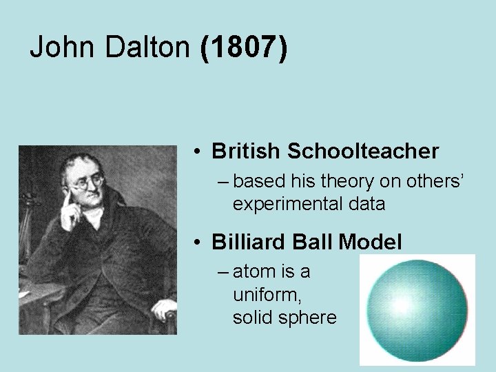 John Dalton (1807) • British Schoolteacher – based his theory on others’ experimental data