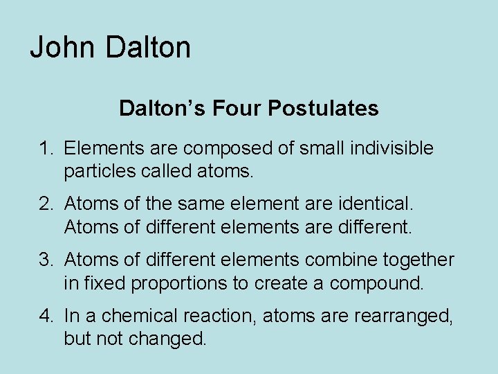 John Dalton’s Four Postulates 1. Elements are composed of small indivisible particles called atoms.