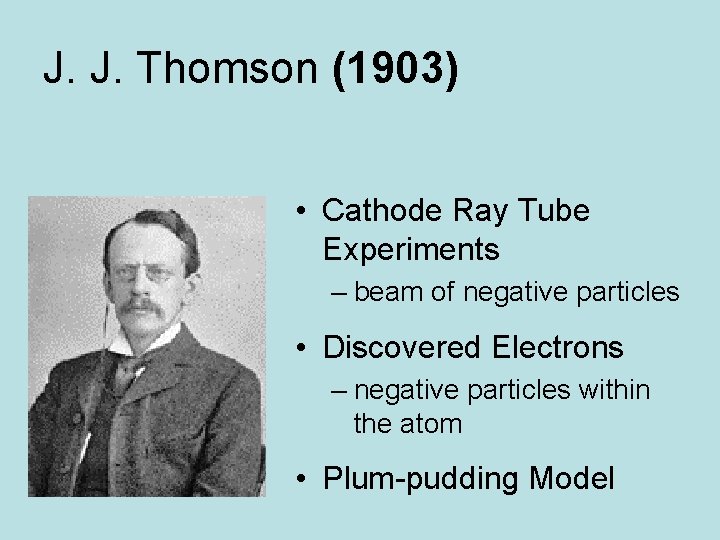 J. J. Thomson (1903) • Cathode Ray Tube Experiments – beam of negative particles
