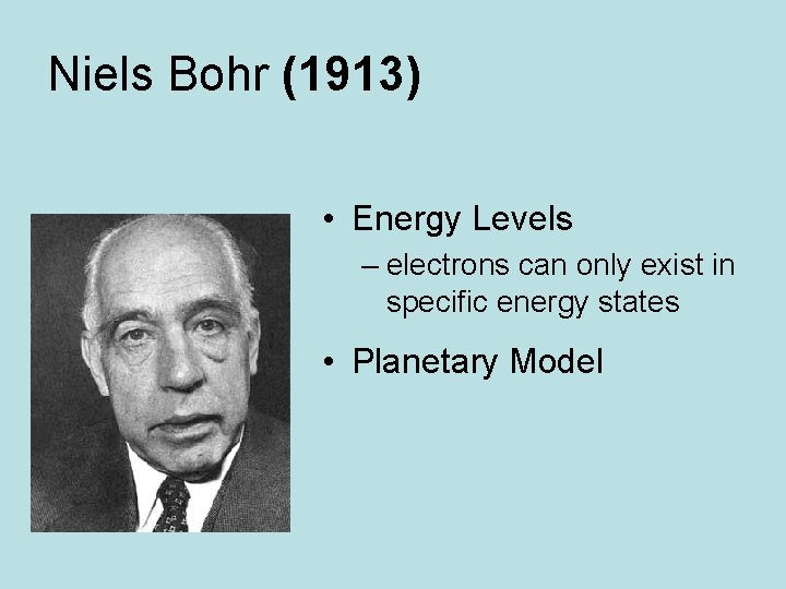 Niels Bohr (1913) • Energy Levels – electrons can only exist in specific energy