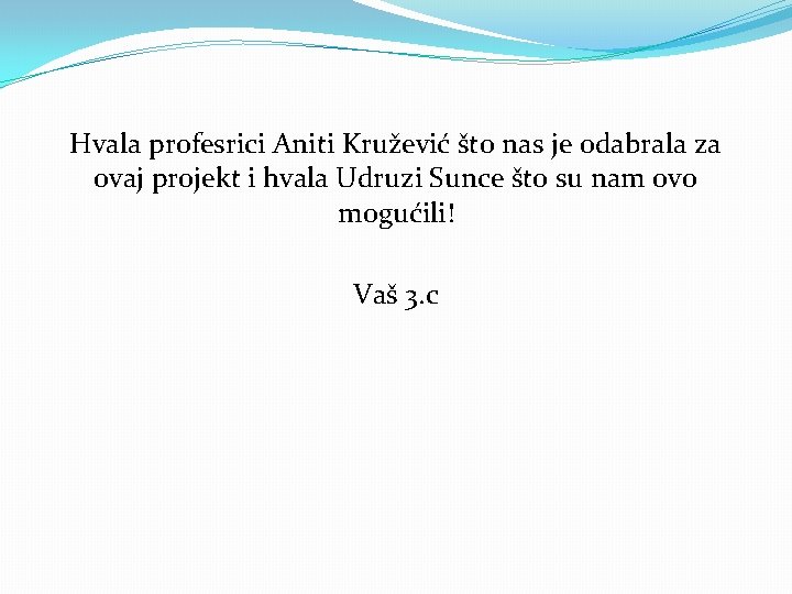 Hvala profesrici Aniti Kružević što nas je odabrala za ovaj projekt i hvala Udruzi