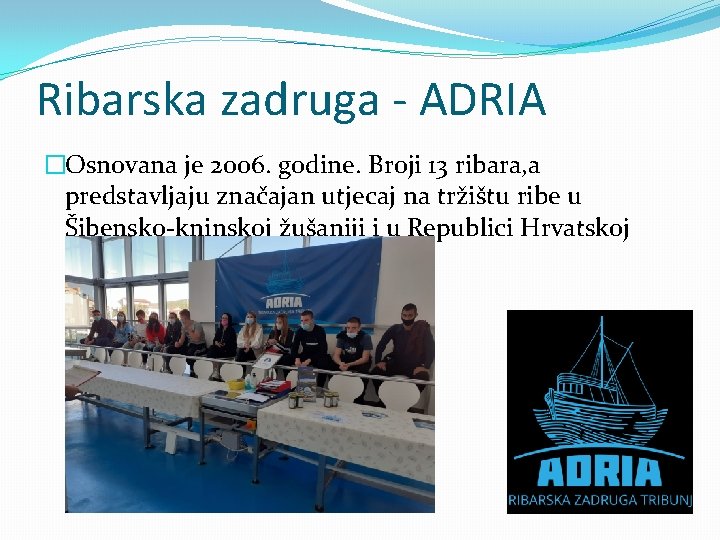 Ribarska zadruga - ADRIA �Osnovana je 2006. godine. Broji 13 ribara, a predstavljaju značajan