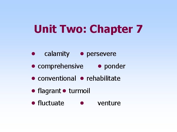 Unit Two: Chapter 7 • calamity • persevere • comprehensive • ponder • conventional