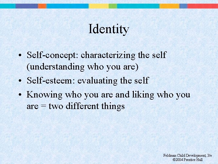 Identity • Self-concept: characterizing the self (understanding who you are) • Self-esteem: evaluating the