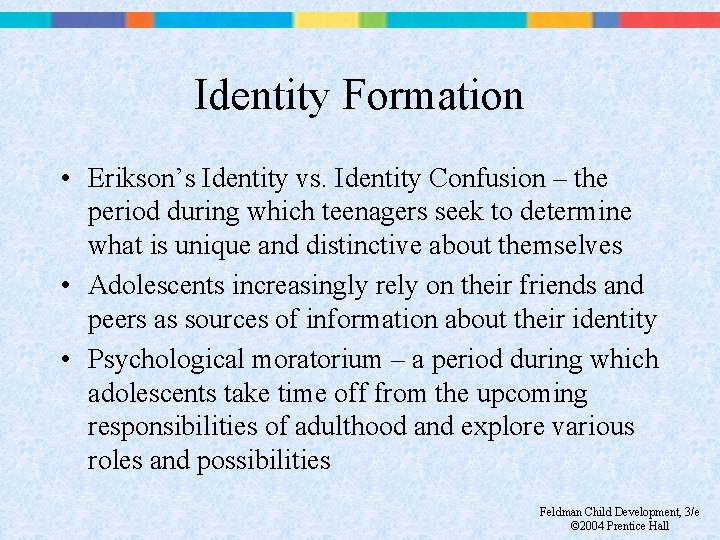 Identity Formation • Erikson’s Identity vs. Identity Confusion – the period during which teenagers