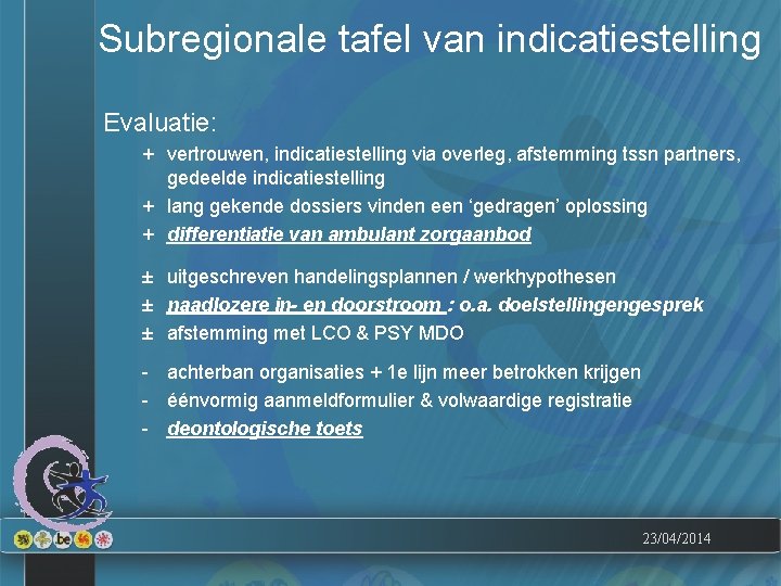 Subregionale tafel van indicatiestelling Evaluatie: + vertrouwen, indicatiestelling via overleg, afstemming tssn partners, gedeelde